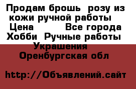 Продам брошь- розу из кожи ручной работы. › Цена ­ 900 - Все города Хобби. Ручные работы » Украшения   . Оренбургская обл.